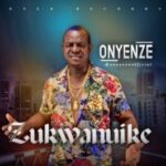 Download Song: Onyenze – Zukwanuike Mp3