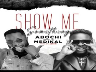 Download: Abochi – Show Me Something Ft. Medikal MP3