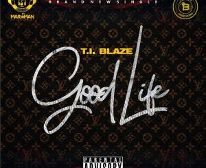 Download: Ti Blaze – Good Life Mp3