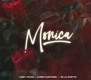 Download: Larry Gaaga – Monica ft. Ajebo Hustlers & De La Ghetto MP3