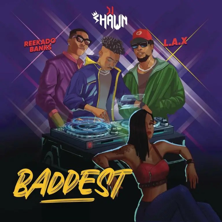 Download: DJ Shawn – Baddest Ft. L.A.X & Reekado Banks MP3